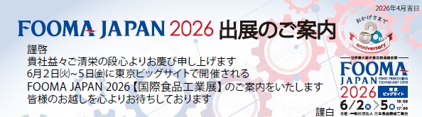 FOOMA2026出展のご案内
謹啓、貴社益々ご清栄の段心よりお慶び申し上げます6月2日㈫～5日㈮に東京ビッグサイトで開催されるFOOMA JAPAN 2026【国際食品工業展】のご案内をいたします
皆様のお越しを心よりお待ちしております
